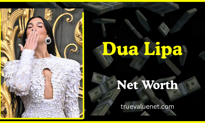 Dua Lipa Net Worth 2025